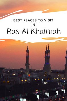 an image of a city at sunset with the words best places to visit in ras al khamahh