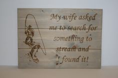 a wooden sign that says, my wife asked me to search for something to stream and found it