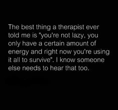 the best thing a therapist ever told me is you're not lazy, you only have a certain amount of energy and right now you're using it all to survive