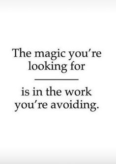 an image with the words, the magic you're looking for is in the work you're avoiding