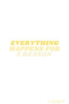 the words everything happens for a reason written in yellow