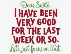 a quote that says dear santa i have been very good for the last week or so