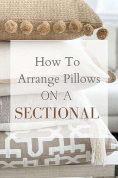 pillows stacked on top of each other with the words how to arrange pillows on a sectional