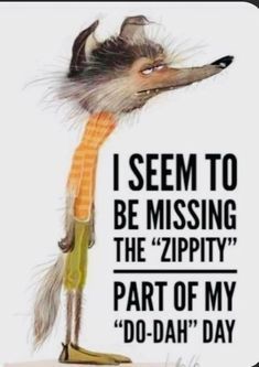 an animal with a quote on it that says i seem to be missing the zippity part of my do - dah day