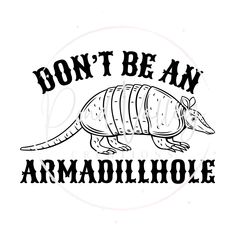 an armadili with the words don't be an armadilloe on it