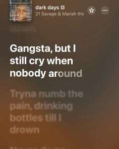 the text on the phone says, gangsta, but i still cry when nobody around