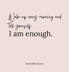 a quote with the words wake up every morning and tell yourself i am enough on it