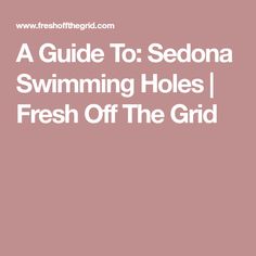 the title for a guide to sedona swimming holes fresh off the grids