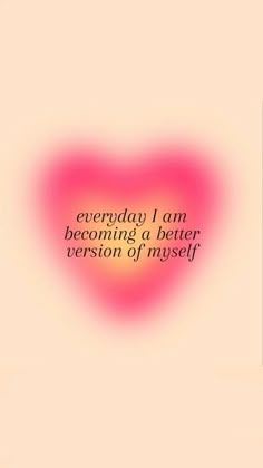 a pink heart with the words, everyday i am becoming a better version of yourself