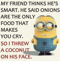 a minion with the caption'my friend thinks he's smart he said onions are the only food that makes you cry so i threw a coconut on his face