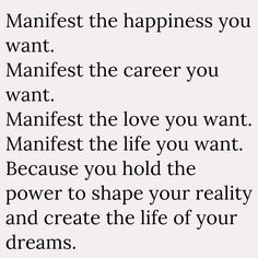 a poem written in black and white with the words, manfest the happiness you want