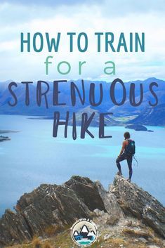 a person standing on top of a mountain with the words how to train for a strenuous hike