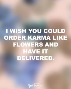 the words i wish you could order karma like flowers and have it delivered on a blurry background