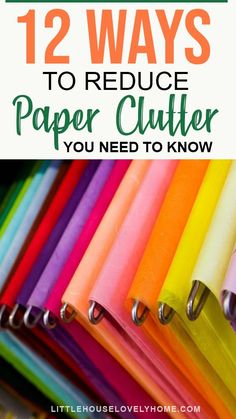 colorful papers with the title 12 ways to reduce paper clutter you need to know