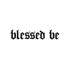 a black and white photo with the words,'blessed be'in cursive font