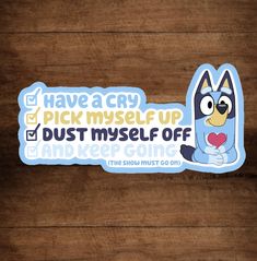 a sticker that says, have a cry pick myself up dust myself off