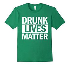 $12.95 Drunk Lives Matter T Shirt St. Patrick's Day for Men & Women St Pattys Day, You Funny, Cool Outfits, Matter, Mens Shirts, For Men