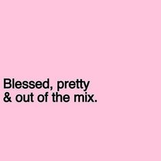 a pink background with the words,'blessed, pretty & out of the mix '