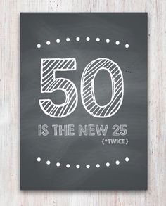 a chalkboard with the words 50 is the new 25