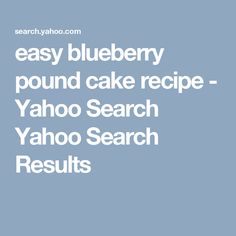 the words easy blueberry pound cake recipe yahoo search yahoo search results on a light blue background