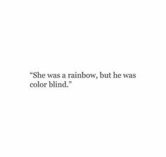 the words she was a rainbow, but he was color blind