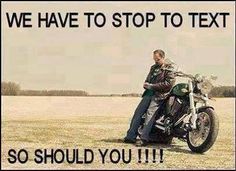 a man on a motorcycle with the caption we have to stop to text so should you