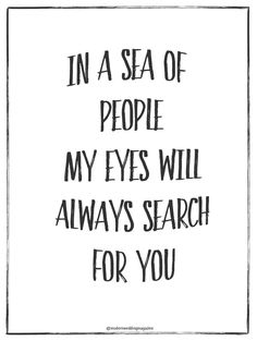 a black and white poster with the words in a sea of people my eyes will always search for you