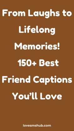 the words from laughs to lifelong memories 150 best friend captions you'll love