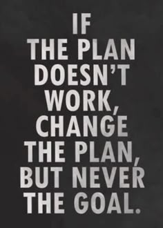 the quote if the plan doesn't work change, the plan but never the goal