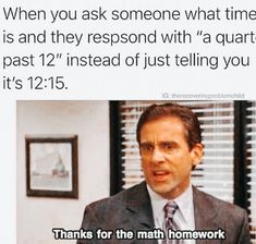 a man in a suit and tie with a quote from the office that says, when you ask someone what time is and they respond with a quarter past 12 instead of just telling you