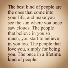 the best kind of people are the ones that come into your life and make you see the sun where you once saw clouds