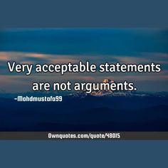 Very acceptable statements are not arguments.

  #Philosophy #Short #Witty