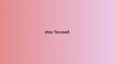 the words stay focused written in black on a pink background