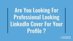 a blue background with the words are you looking for professional looking linkedin cover for your profile?