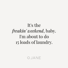 an image with the words it's the freakin weekend, baby i'm about to do 15 loads of laundry