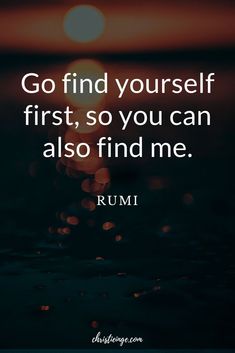 the quote go find yourself, first, so you can also find me rumi