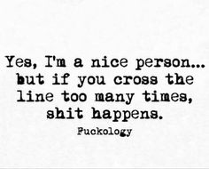 And I'm a good person - until you do stupid shit - then you get what you get. Predictable Quotes, Outsider Quotes, Follow Your Intuition, Be Smart, Be Brave, Work Quotes