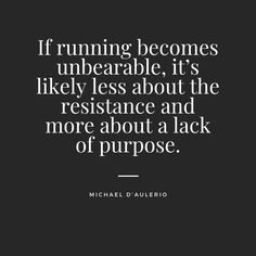 a quote that says if running becomes unbreakable, it's likely less about the resistance and more about a lack of purpose