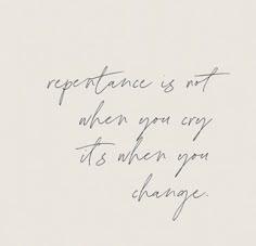 a piece of paper with writing on it that says, repeatance is not when you cry its when you change