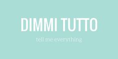 the words dimm tutto tell me everything in white on a light blue background