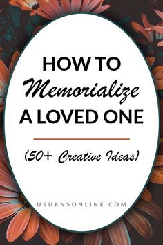 flowers with the words how to memorialize a loved one