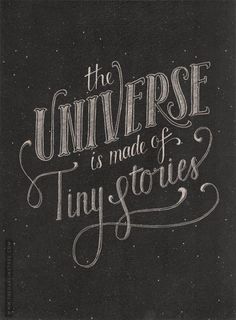 the universe is made of tiny stories written in chalk on a blackboard with white lettering