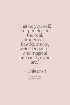 a quote that reads just be yourself let people see the real, imperfectfully, weird, beautiful, and magnificent you are