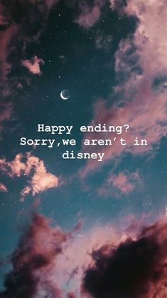 the sky is filled with clouds and there is a quote that reads happy ending sorry, we aren't in disney