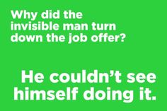 a green background with white text that reads, why did the invisible man turn down the job offer? he couldn't see himself doing it