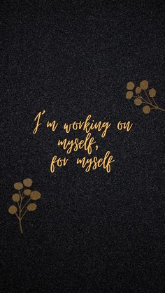 i'm working on myself for yourself written in gold ink with flowers and leaves