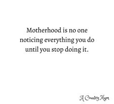 a quote that reads motherhood is no one notifying everything you do until you stop doing it