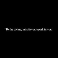 a black background with the words to the divine, mischievous spark in you