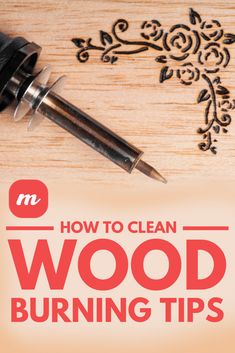 how to clean wood burning tips on a wooden surface with the words, how to clean wood burning tips