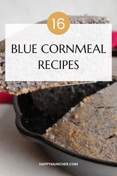 blue cornmeal recipe in a cast iron skillet with text overlay reading 16 blue cornmeal recipes